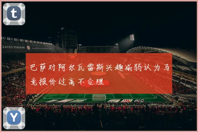巴萨对阿尔瓦雷斯兴趣减弱认为马竞报价过高不合理