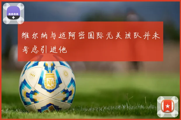 维尔纳与迈阿密国际无关该队并未考虑引进他