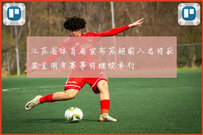江苏省体育局宣布苏超前八名将获奖金明年赛事将继续举行