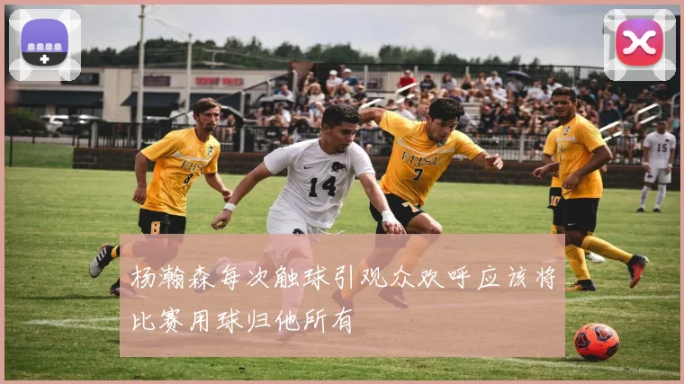 杨瀚森每次触球引观众欢呼应该将比赛用球归他所有